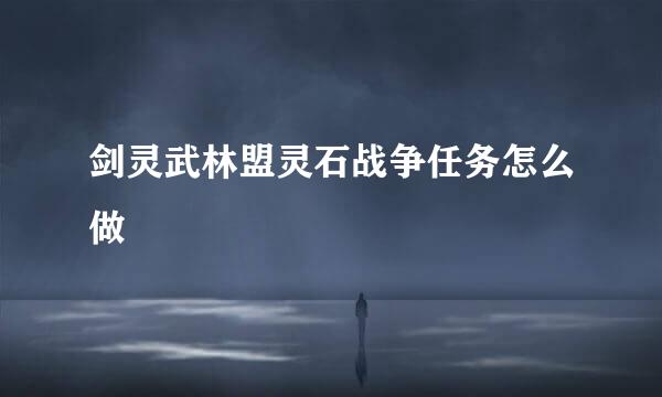 剑灵武林盟灵石战争任务怎么做
