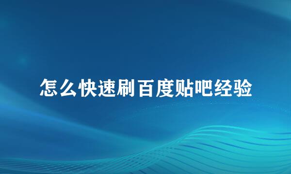 怎么快速刷百度贴吧经验