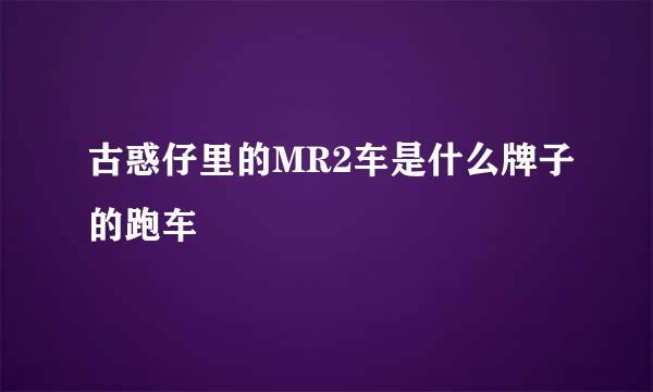 古惑仔里的MR2车是什么牌子的跑车