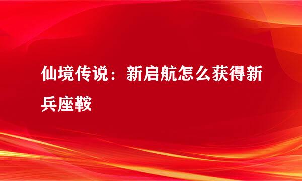 仙境传说：新启航怎么获得新兵座鞍