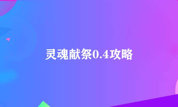 灵魂献祭0.4攻略