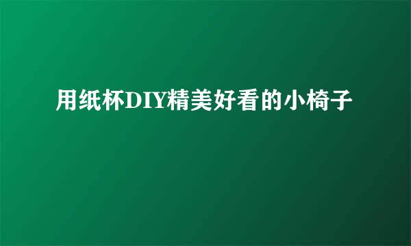 用纸杯DIY精美好看的小椅子