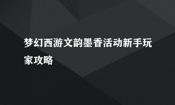 梦幻西游文韵墨香活动新手玩家攻略