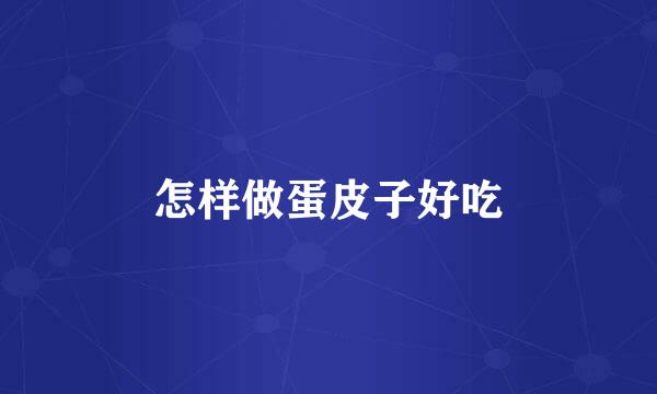 怎样做蛋皮子好吃