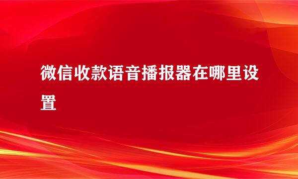 微信收款语音播报器在哪里设置
