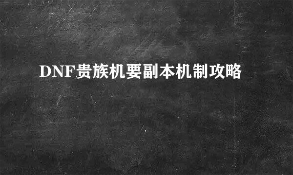 DNF贵族机要副本机制攻略