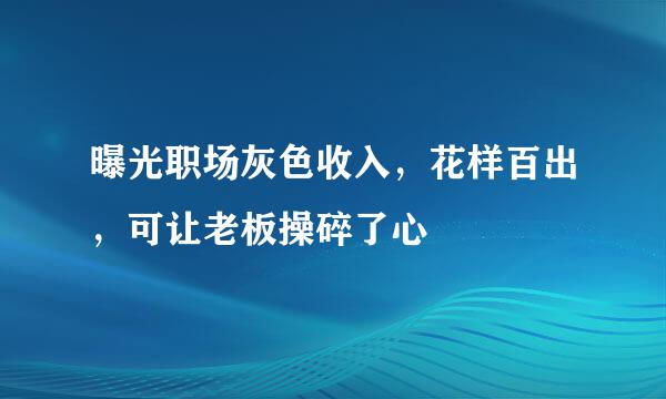 曝光职场灰色收入，花样百出，可让老板操碎了心