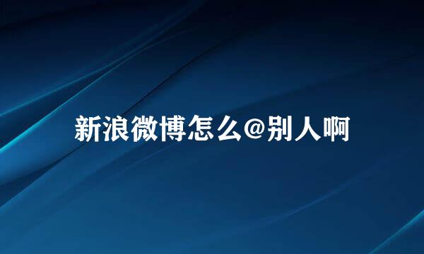 新浪微博怎么@别人啊