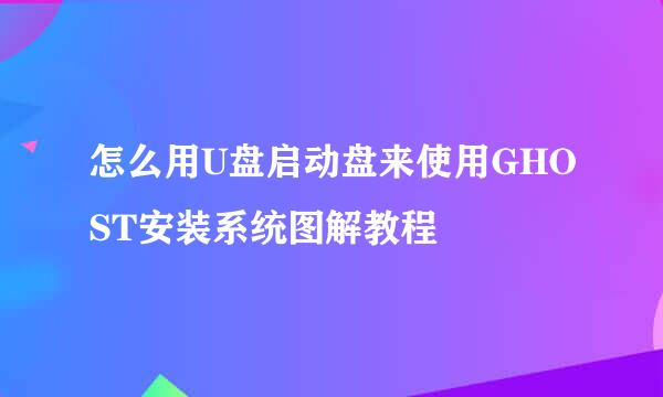 怎么用U盘启动盘来使用GHOST安装系统图解教程