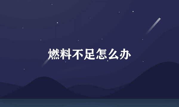 燃料不足怎么办