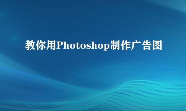 教你用Photoshop制作广告图