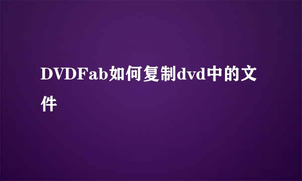 DVDFab如何复制dvd中的文件