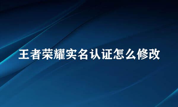 王者荣耀实名认证怎么修改