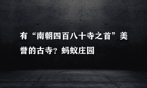 有“南朝四百八十寺之首”美誉的古寺？蚂蚁庄园