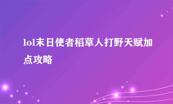 lol末日使者稻草人打野天赋加点攻略