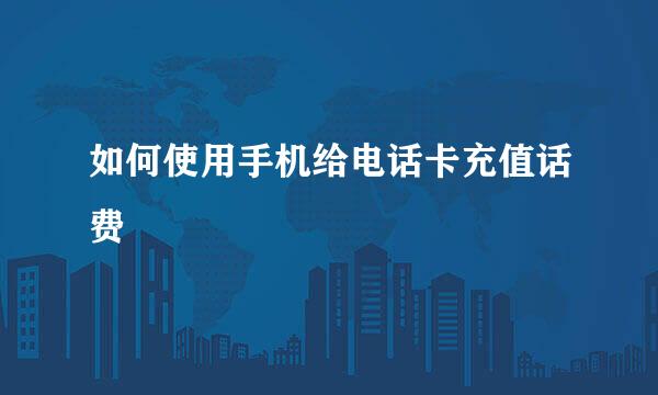 如何使用手机给电话卡充值话费