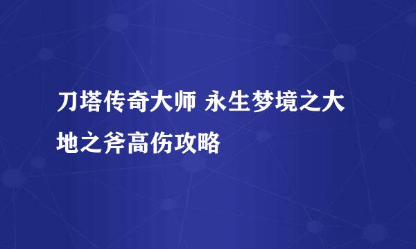 刀塔传奇大师 永生梦境之大地之斧高伤攻略
