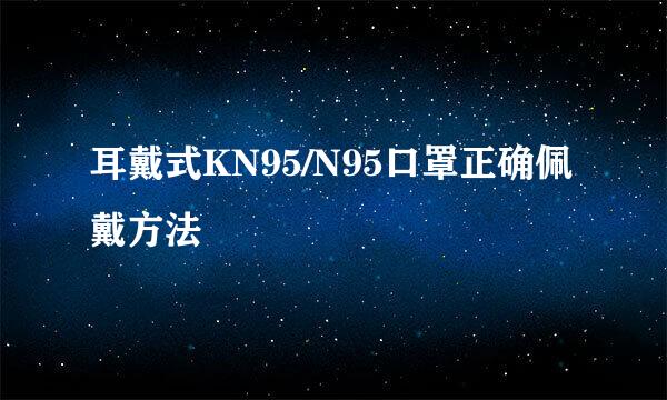 耳戴式KN95/N95口罩正确佩戴方法