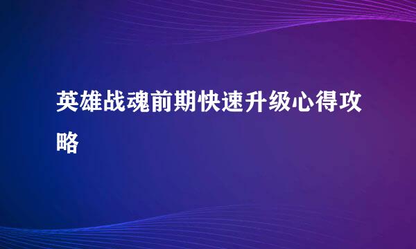 英雄战魂前期快速升级心得攻略