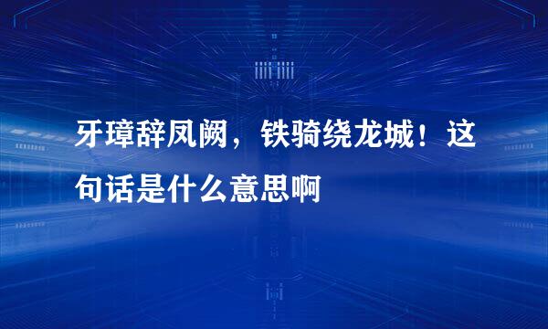 牙璋辞凤阙，铁骑绕龙城！这句话是什么意思啊