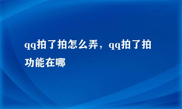 qq拍了拍怎么弄，qq拍了拍功能在哪