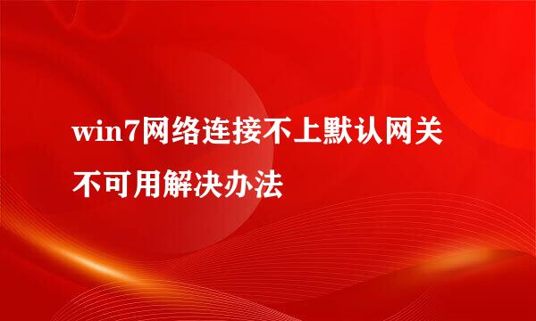 win7网络连接不上默认网关不可用解决办法
