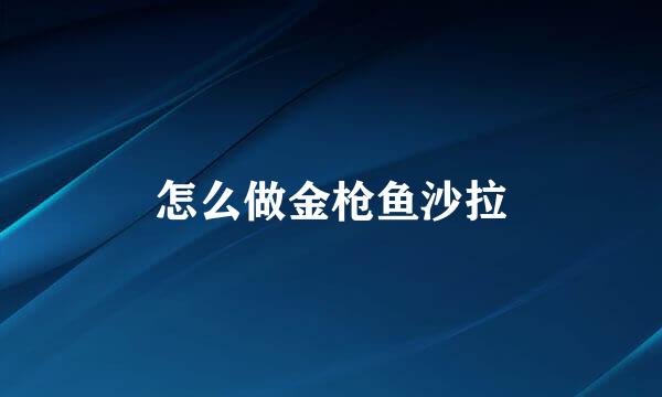 怎么做金枪鱼沙拉