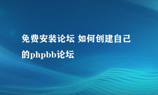 免费安装论坛 如何创建自己的phpbb论坛