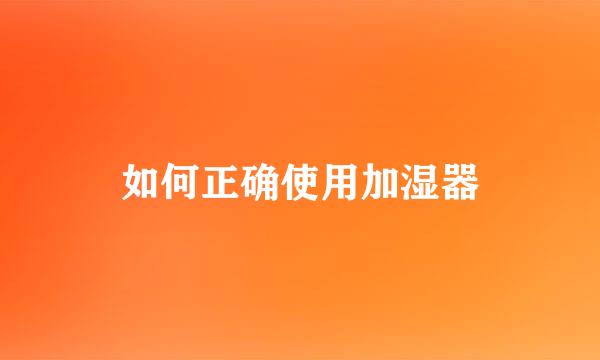 如何正确使用加湿器
