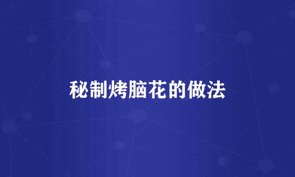 秘制烤脑花的做法