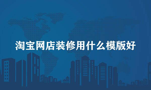 淘宝网店装修用什么模版好