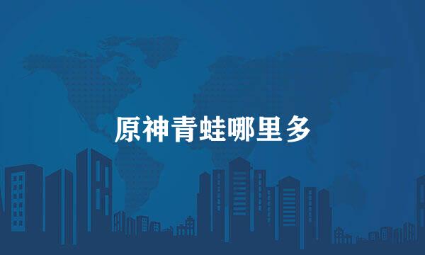 原神青蛙哪里多