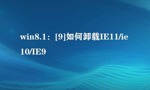 win8.1：[9]如何卸载IE11/ie10/IE9