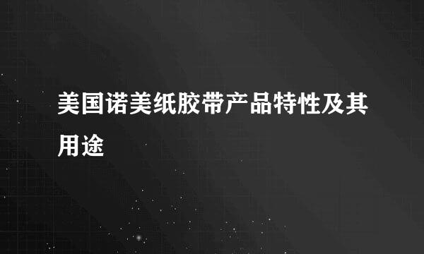美国诺美纸胶带产品特性及其用途
