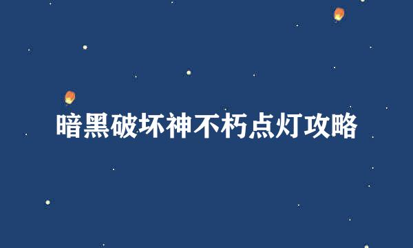 暗黑破坏神不朽点灯攻略