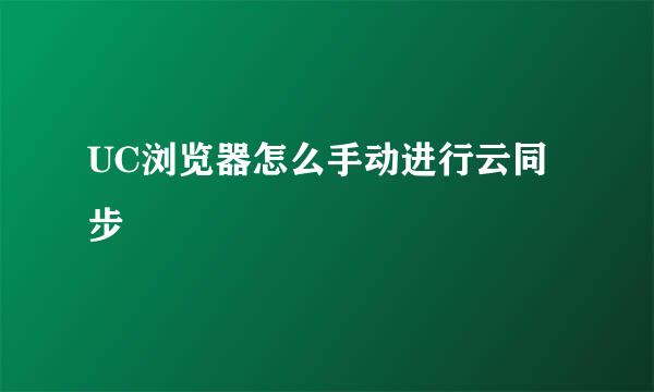 UC浏览器怎么手动进行云同步