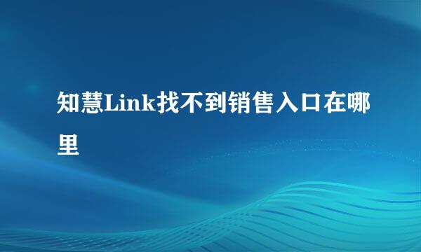 知慧Link找不到销售入口在哪里