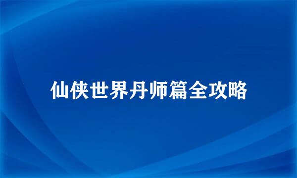 仙侠世界丹师篇全攻略