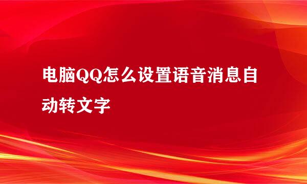 电脑QQ怎么设置语音消息自动转文字