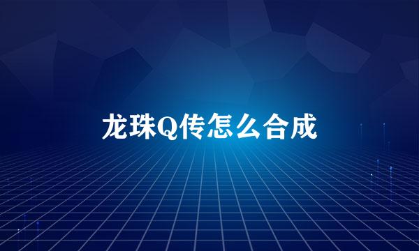 龙珠Q传怎么合成