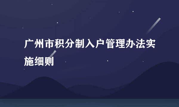 广州市积分制入户管理办法实施细则