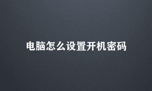 电脑怎么设置开机密码