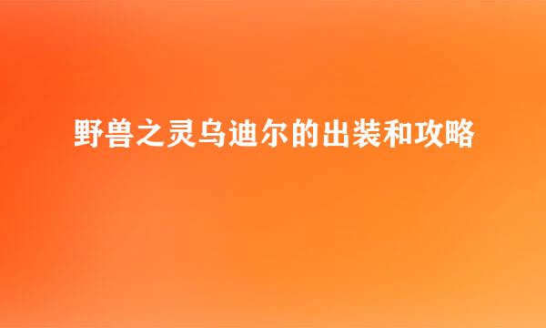 野兽之灵乌迪尔的出装和攻略