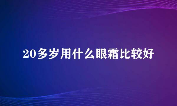 20多岁用什么眼霜比较好
