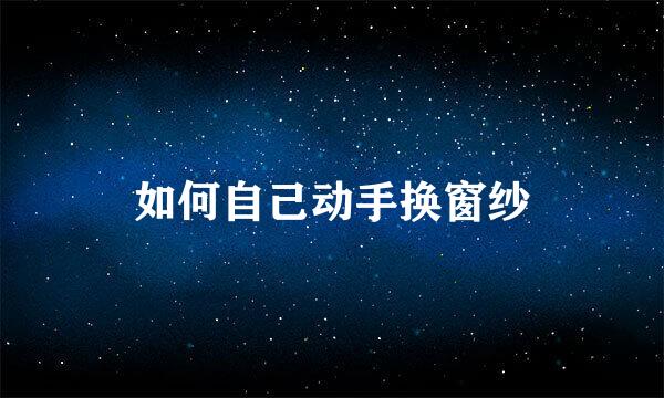 如何自己动手换窗纱