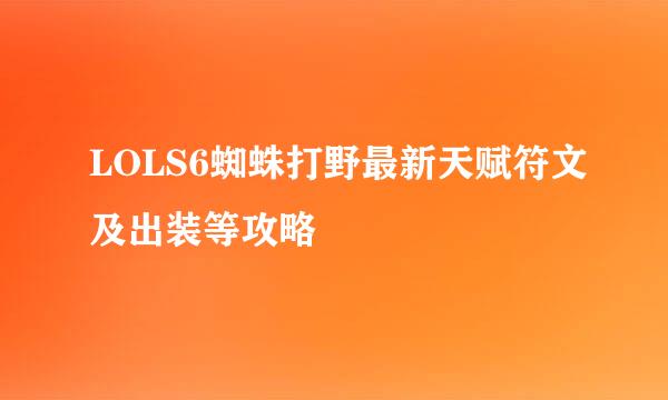 LOLS6蜘蛛打野最新天赋符文及出装等攻略