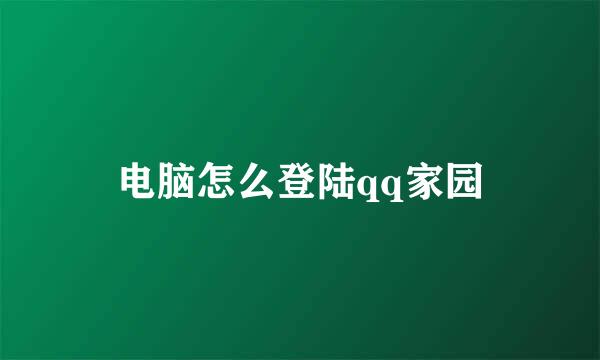 电脑怎么登陆qq家园