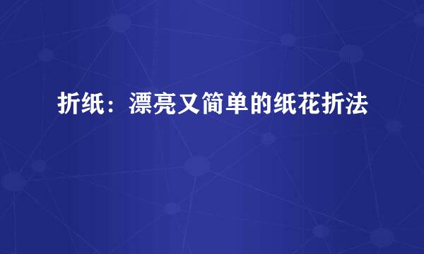 折纸：漂亮又简单的纸花折法