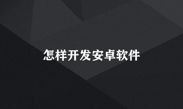 怎样开发安卓软件
