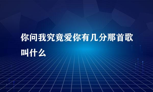 你问我究竟爱你有几分那首歌叫什么